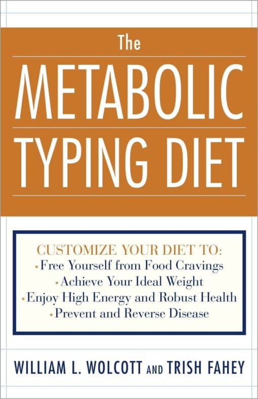 The Metabolic Typing Diet: Customize Your Diet To:  Free Yourself from Food Cravings: Achieve Your Ideal Weight; Enjoy High Energy and Robust Health; Prevent and Reverse Disease