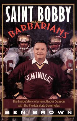 Saint Bobby and the Barbarians: The Inside Story of a Tumultuous Season with the Florida State Seminoles