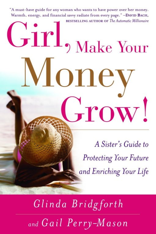 Girl, Make Your Money Grow!: A Sister's Guide to Protecting Your Future and Enriching Your Life