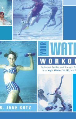 Your Water Workout: No-Impact Aerobic and Strength Training From Yoga, Pilates, Tai Chi, and More