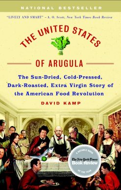 The United States of Arugula: The Sun Dried, Cold Pressed, Dark Roasted, Extra Virgin Story of the American Food Revolution