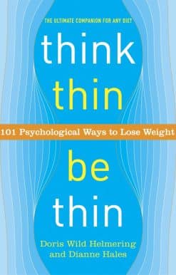 Think Thin, Be Thin: 101 Psychological Ways to Lose Weight