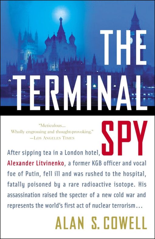 After sipping tea in a London hotel, Alexander Litvinenko, a former KGB officer and vocal foe of the Kremlin, fell ill and was rushed to the hospital, fatally: The Terminal Spy