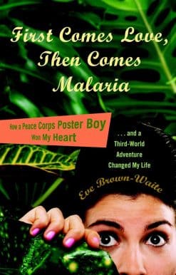 First Comes Love, then Comes Malaria: How a Peace Corps Poster Boy Won My Heart and a Third World Adventure Changed My Life