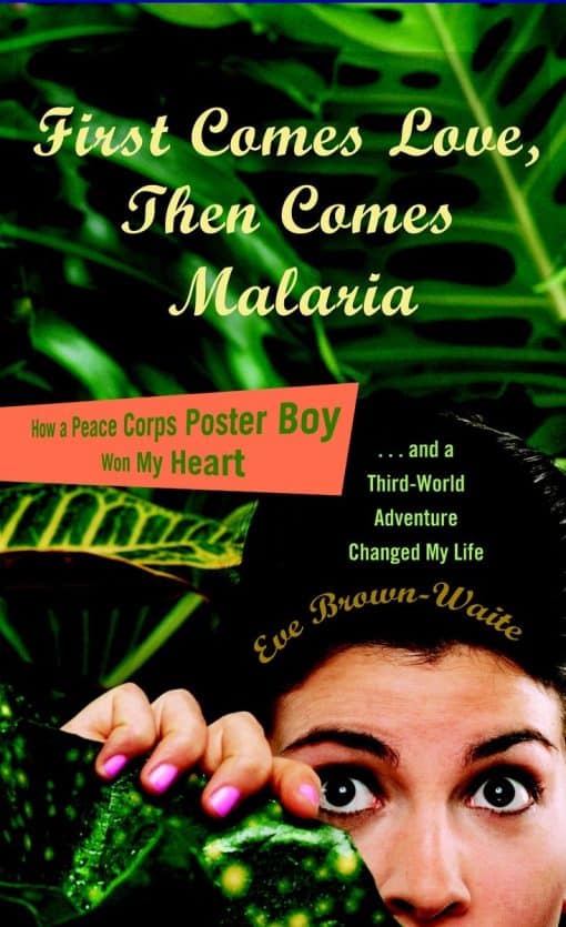 First Comes Love, then Comes Malaria: How a Peace Corps Poster Boy Won My Heart and a Third World Adventure Changed My Life