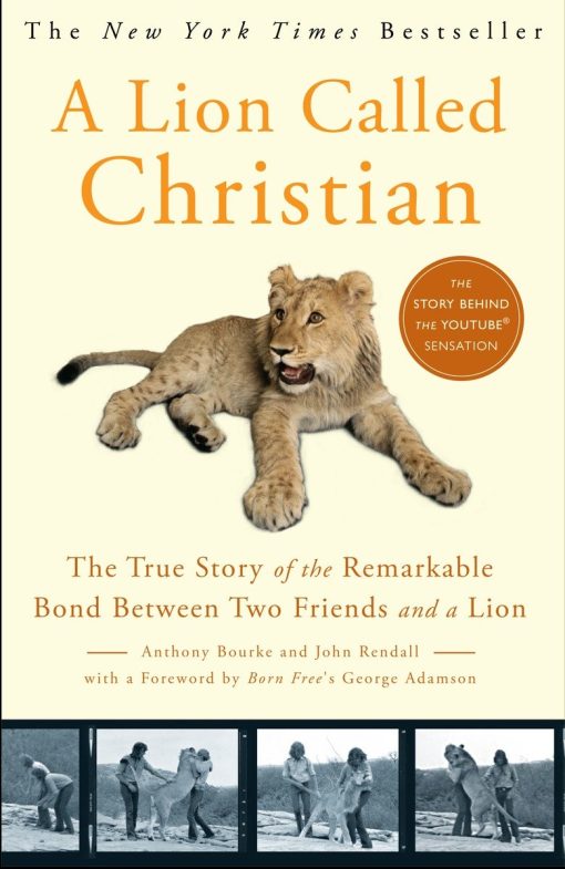 The True Story of the Remarkable Bond Between Two Friends and a Lion: A Lion Called Christian