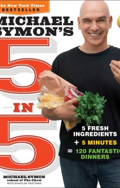 Michael Symon's 5 in 5: 5 Fresh Ingredients + 5 Minutes = 120 Fantastic Dinners: A Cookbook