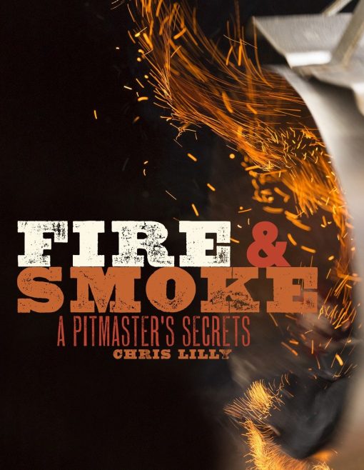 Fire and Smoke: A Pitmaster's Secrets: A Cookbook