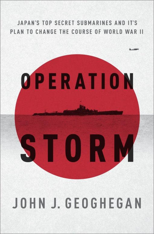 Operation Storm: Japan's Top Secret Submarines and Its Plan to Change the Course of World War II