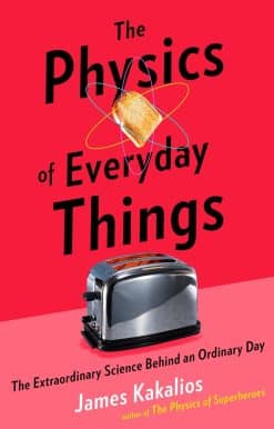 The Physics of Everyday Things: The Extraordinary Science Behind an Ordinary Day