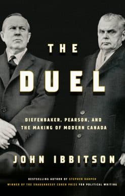 The Duel: Diefenbaker, Pearson and the Making of Modern Canada