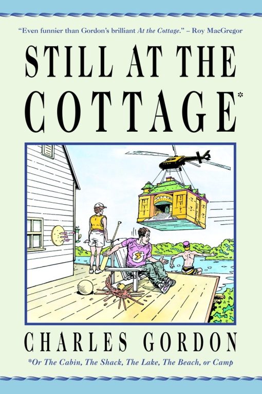 Still at the Cottage: Or the Cabin, the Shack, the Lake, the Beach, or Camp