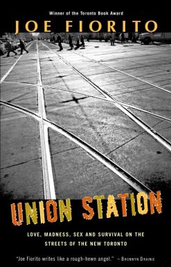 Union Station: Love, Madness, Sex and Survival on the Streets of the New Toronto
