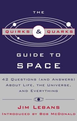 The Quirks & Quarks Guide to Space: 42 Questions (and Answers) About Life, the Universe, and Everything