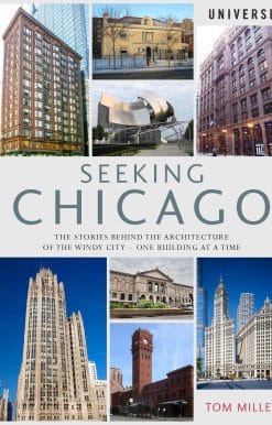Seeking Chicago: The Stories Behind the Architecture of the Windy City-One Building at a Time