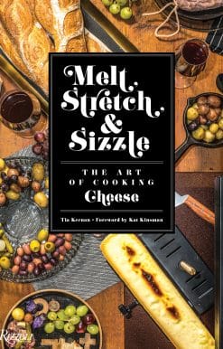 Melt, Stretch, & Sizzle: The Art of Cooking Cheese: Recipes for Fondues, Dips, Sauces, Sandwiches, Pasta, and More