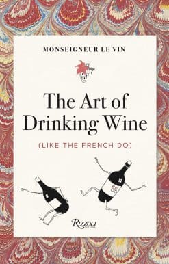 Monseigneur le Vin: The Art of Drinking Wine (Like the French Do)
