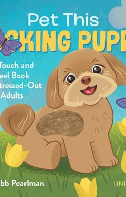 Pet This F*cking Puppy: A Touch-and-Feel Book for Stressed-Out Adults