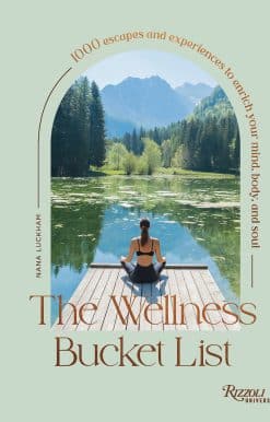 1000 Escapes and Experiences to Enrich Your Mind, Body, and Soul: The Wellness Bucket List