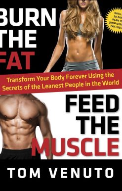 Burn the Fat, Feed the Muscle: Transform Your Body Forever Using the Secrets of the Leanest People in the World