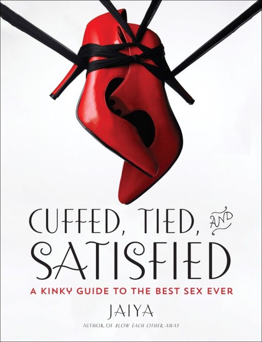 A Kinky Guide to the Best Sex Ever: Cuffed, Tied, and Satisfied