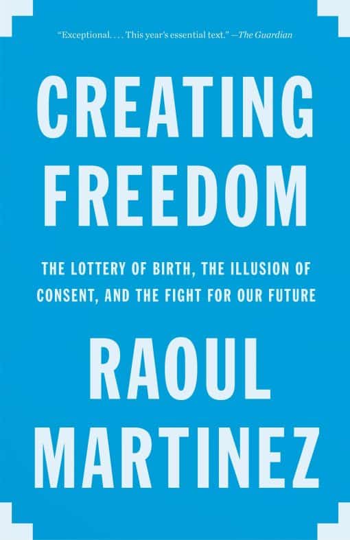 Creating Freedom: The Lottery of Birth, the Illusion of Consent, and the Fight for Our Future