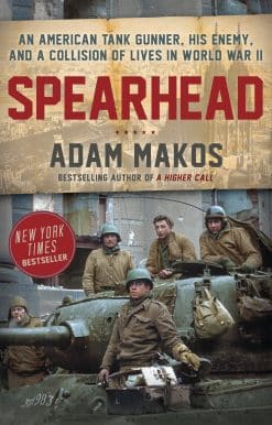 Spearhead: An American Tank Gunner, His Enemy, and a Collision of Lives in World War II
