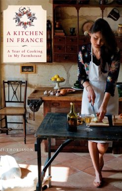 A Year of Cooking in My Farmhouse: A Cookbook: A Kitchen in France