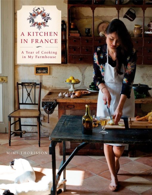 A Year of Cooking in My Farmhouse: A Cookbook: A Kitchen in France