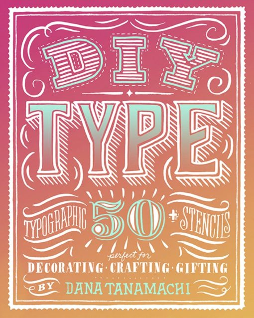 DIY Type: 50+ Typographic Stencils for Decorating, Crafting, and Gifting