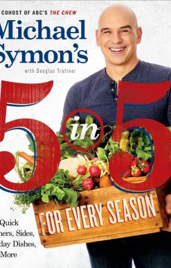 165 Quick Dinners, Sides, Holiday Dishes, and More: A Cookbook: Michael Symon's 5 in 5 for Every Season
