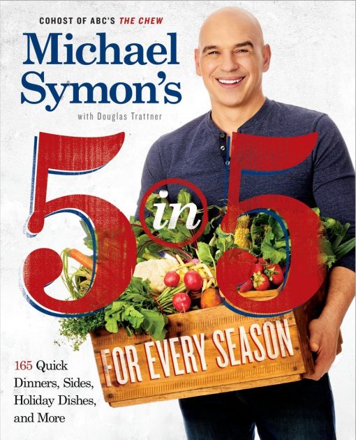 165 Quick Dinners, Sides, Holiday Dishes, and More: A Cookbook: Michael Symon's 5 in 5 for Every Season