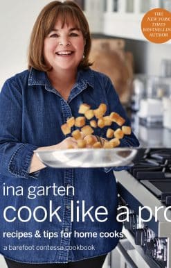 Cook Like a Pro: Recipes and Tips for Home Cooks: A Barefoot Contessa Cookbook