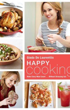 Happy Cooking: Make Every Meal Count ... Without Stressing Out: A Cookbook
