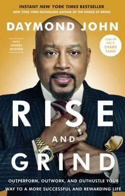 Outperform, Outwork, and Outhustle Your Way to a More Successful and Rewarding Life: Rise and Grind