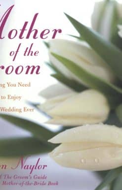 Mother of the Groom: Everything You Need to Know to Enjoy the Best Wedding Ever