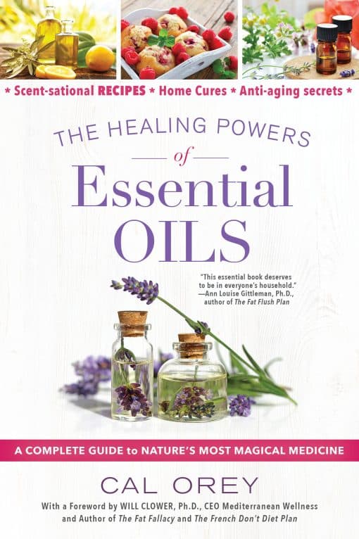 A Complete Guide to Nature's Most Magical Medicine: The Healing Powers of Essential Oils