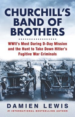 WWII's Most Daring D-Day Mission and the Hunt to Take Down Hitler's Fugitive War Criminals: Churchill's Band of Brothers