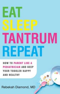 Eat Sleep Tantrum Repeat: How to Parent Like a Pediatrician and Keep Your Toddler Happy and Healthy