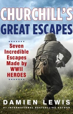 Churchill's Great Escapes: Seven Incredible Escapes Made by WWII Heroes