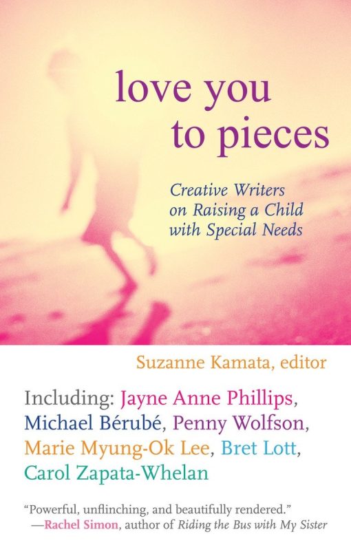 Creative Writers on Raising a Child with Special Needs: Love You to Pieces