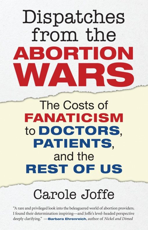 Dispatches from the Abortion Wars: The Costs of Fanaticism to Doctors, Patients, and the Rest of Us