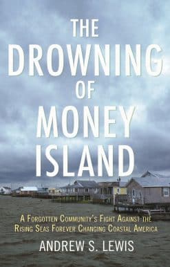 The Drowning of Money Island: A Forgotten Community's Fight Against the Rising Seas Threatening Coastal America