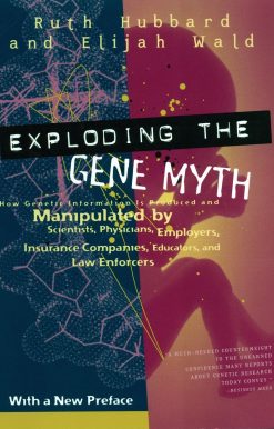 Exploding the Gene Myth: How Genetic Information Is Produced and Manipulated by Scientists, Physicians, Employers, Insurance Companies, Educators, and Law Enforcers