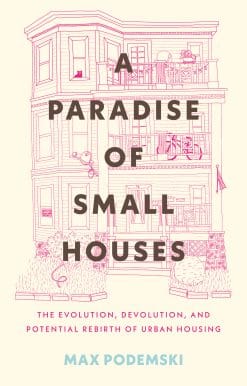 A Paradise of Small Houses: The Evolution, Devolution, and Potential Rebirth of Urban Housing