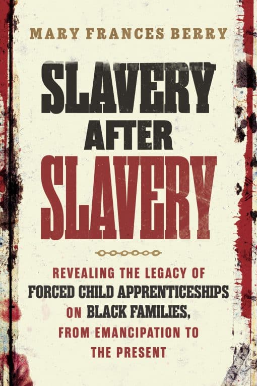 Slavery After Slavery: Revealing the Legacy of Forced Child Apprenticeships on Black Families, from Emancipation to the Present