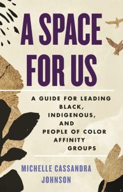 A Space for Us: A Guide for Leading Black, Indigenous, and People of Color Affinity Groups