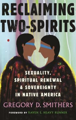 Reclaiming Two-Spirits: Sexuality, Spiritual Renewal & Sovereignty in Native America