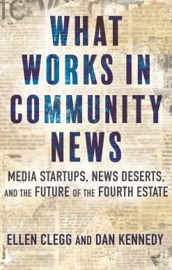 What Works in Community News: Media Startups, News Deserts, and the Future of the Fourth Estate