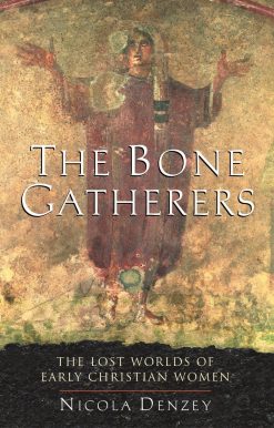 The Lost Worlds of Early Christian Women: The Bone Gatherers